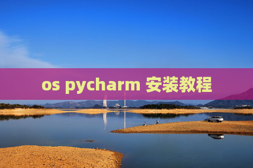 os pycharm 安装教程 os pycharm 安装教程